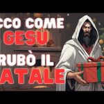 Ecco come Gesù RUBÒ il NATALE